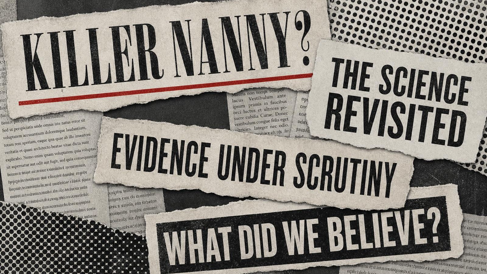 Abstract editorial montage of fictional newspaper headline strips repeating the phrase ‘killer nanny’ alongside references to science, evidence and scrutiny.